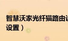 智慧沃家光纤猫路由设置（智慧沃家光猫wifi设置）