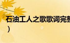 石油工人之歌歌词完整版（石油工人之歌歌词）