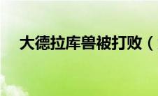 大德拉库兽被打败（大德拉库兽的介绍）