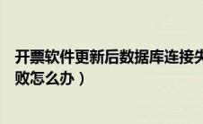 开票软件更新后数据库连接失败（开发票软件数据库更新失败怎么办）
