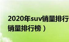 2020年suv销量排行榜完整版（2020年suv销量排行榜）