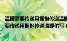 温暖需要传递用拥抱传递温暖能让人冰释前嫌造句（温暖需要传递用拥抱传递温暖仿写）