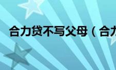 合力贷不写父母（合力贷有父母年龄限制）