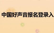 中国好声音报名登录入口（中国好声音报名）