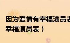 因为爱情有幸福演员表全部介绍（因为爱情有幸福演员表）