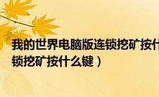 我的世界电脑版连锁挖矿按什么键关闭（我的世界电脑版连锁挖矿按什么键）