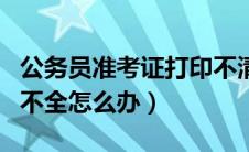公务员准考证打印不清楚（公务员准考证打印不全怎么办）