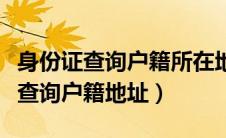 身份证查询户籍所在地系统（个人身份证信息查询户籍地址）
