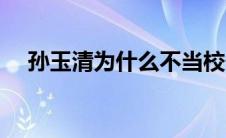 孙玉清为什么不当校长了知乎（孙玉清）