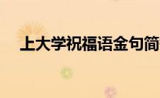 上大学祝福语金句简短（上大学祝福语）