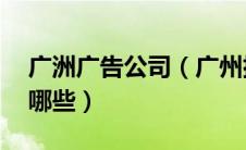 广洲广告公司（广州排名前10的广告公司有哪些）