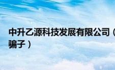 中升乙源科技发展有限公司（中升乙源建设工程有限公司是骗子）