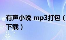 有声小说 mp3打包（免费有声小说mp3打包下载）