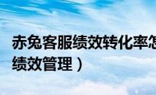 赤兔客服绩效转化率怎么算的（赤兔名品客服绩效管理）