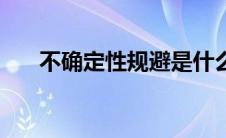 不确定性规避是什么（不确定性规避）