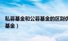 私募基金和公募基金的区别优缺点（什么是私募基金和公募基金）