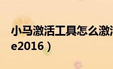小马激活工具怎么激活win7（小马激活office2016）