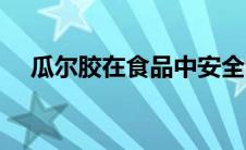 瓜尔胶在食品中安全吗（瓜尔胶的危害）