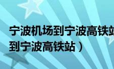 宁波机场到宁波高铁站打车多少钱（宁波机场到宁波高铁站）