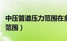 中压管道压力范围在多少公斤（中压管道压力范围）