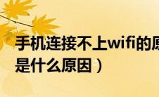 手机连接不上wifi的原因（手机连接不上wifi是什么原因）