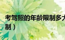 考驾照的年龄限制多大以内（考驾照的年龄限制）