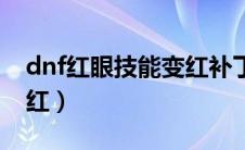 dnf红眼技能变红补丁（dnf红眼技能怎么变红）