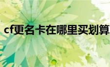 cf更名卡在哪里买划算（cf更名卡在哪里买）
