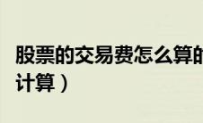 股票的交易费怎么算的（股票的交易费用怎么计算）
