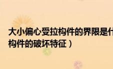 大小偏心受拉构件的界限是什么（试论述一下大小偏心受拉构件的破坏特征）