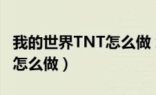 我的世界TNT怎么做 怎么合成（我的世界tnt怎么做）