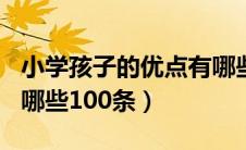 小学孩子的优点有哪些100条（孩子的优点有哪些100条）