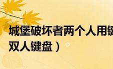 城堡破坏者两个人用键盘一起玩（城堡破坏者双人键盘）