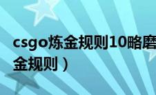 csgo炼金规则10略磨会不会出久经（csgo炼金规则）