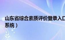 山东省综合素质评价登录入口（山东省教育云服务平台综评系统）