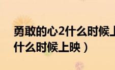勇敢的心2什么时候上映电视剧（勇敢的心2什么时候上映）