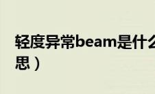 轻度异常beam是什么意思（beam是什么意思）