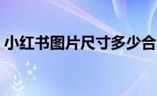 小红书图片尺寸多少合适（小红书图片尺寸）