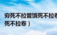 穷死不拉管饿死不拉卷打死不（穷死不拉管饿死不拉卷）