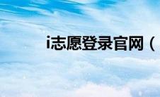 i志愿登录官网（i志愿登录入口）