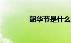 韶华节是什么节（韶华节）