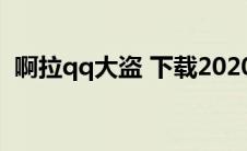 啊拉qq大盗 下载2020（阿拉qq大盗下载）
