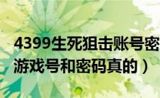 4399生死狙击账号密码真的（4399生死狙击游戏号和密码真的）