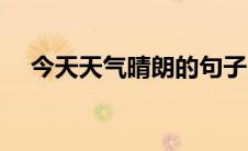 今天天气晴朗的句子（天气晴朗的句子）