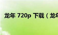 龙年 720p 下载（龙年电影每日更新种子）