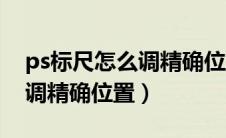 ps标尺怎么调精确位置快捷键（ps标尺怎么调精确位置）