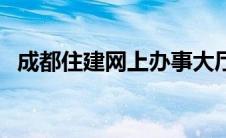 成都住建网上办事大厅官网（成都住建网）