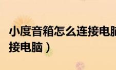 小度音箱怎么连接电脑蓝牙（小度音箱怎么连接电脑）