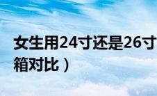 女生用24寸还是26寸箱子（24寸和26寸行李箱对比）