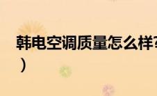 韩电空调质量怎么样?（韩电空调质量怎么样）
